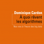 Note de lecture : « A quoi rêvent les algorithmes, nos vies à l’heure des big data » de Dominique Cardon
